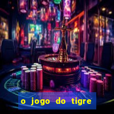 o jogo do tigre da dinheiro